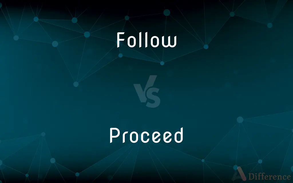 Follow vs. Proceed — What's the Difference?
