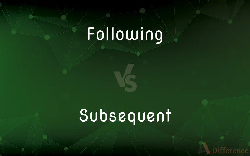 Following vs. Subsequent — What's the Difference?