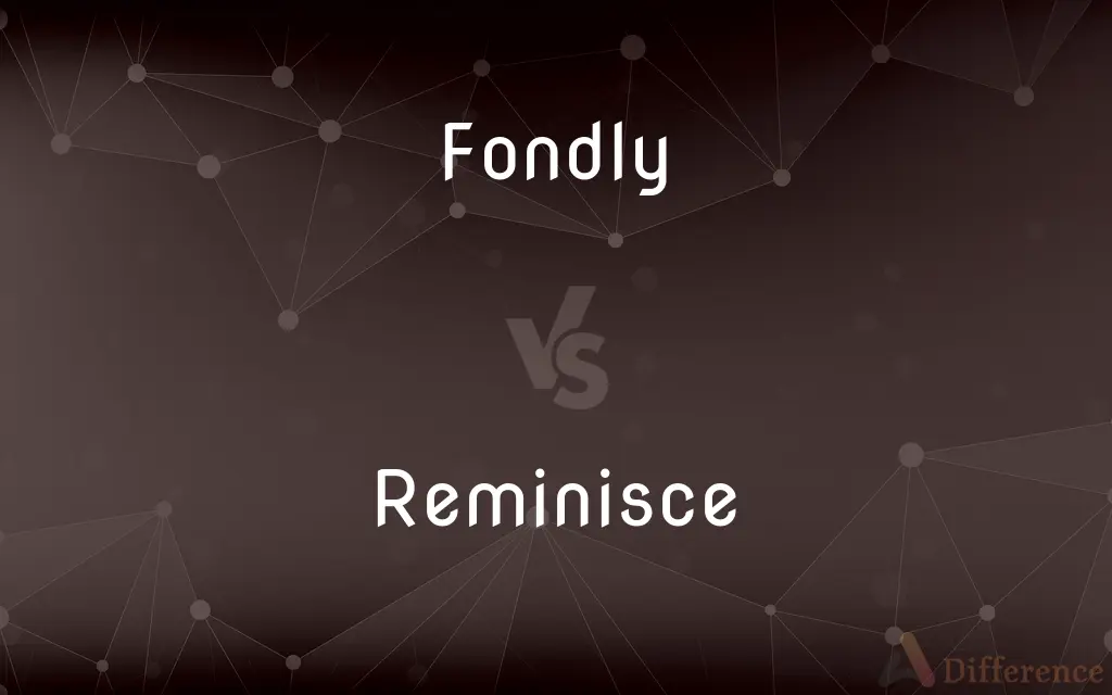 Fondly vs. Reminisce — What's the Difference?