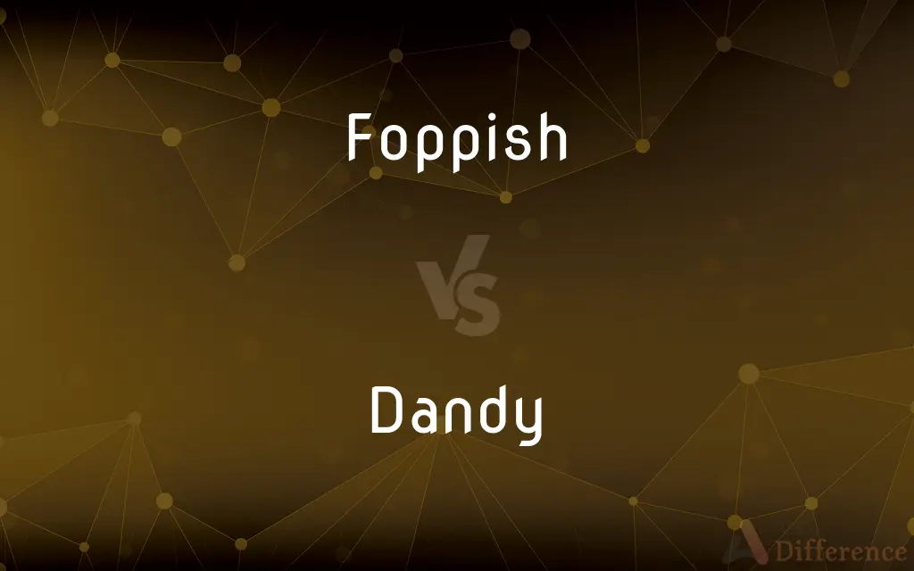 Foppish vs. Dandy — What's the Difference?