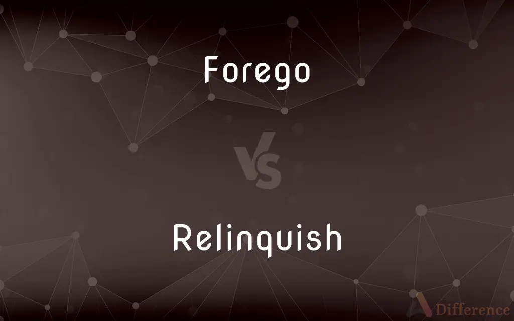 Forego vs. Relinquish — What's the Difference?