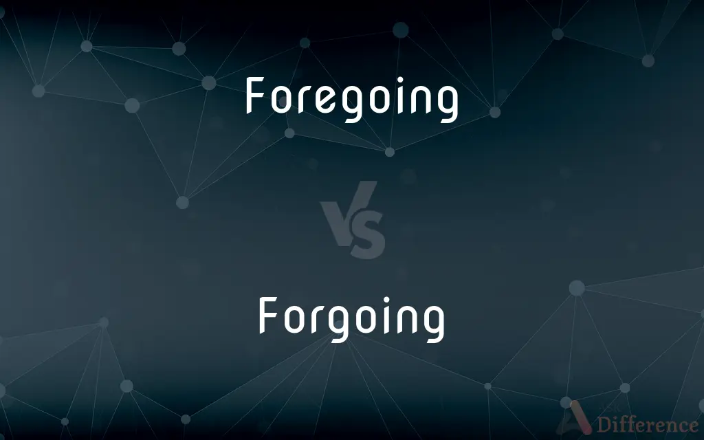 Foregoing vs. Forgoing — What's the Difference?