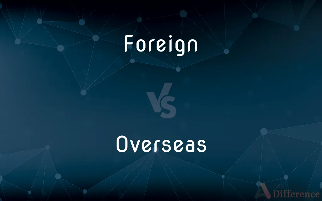 Foreign vs. Overseas — What's the Difference?