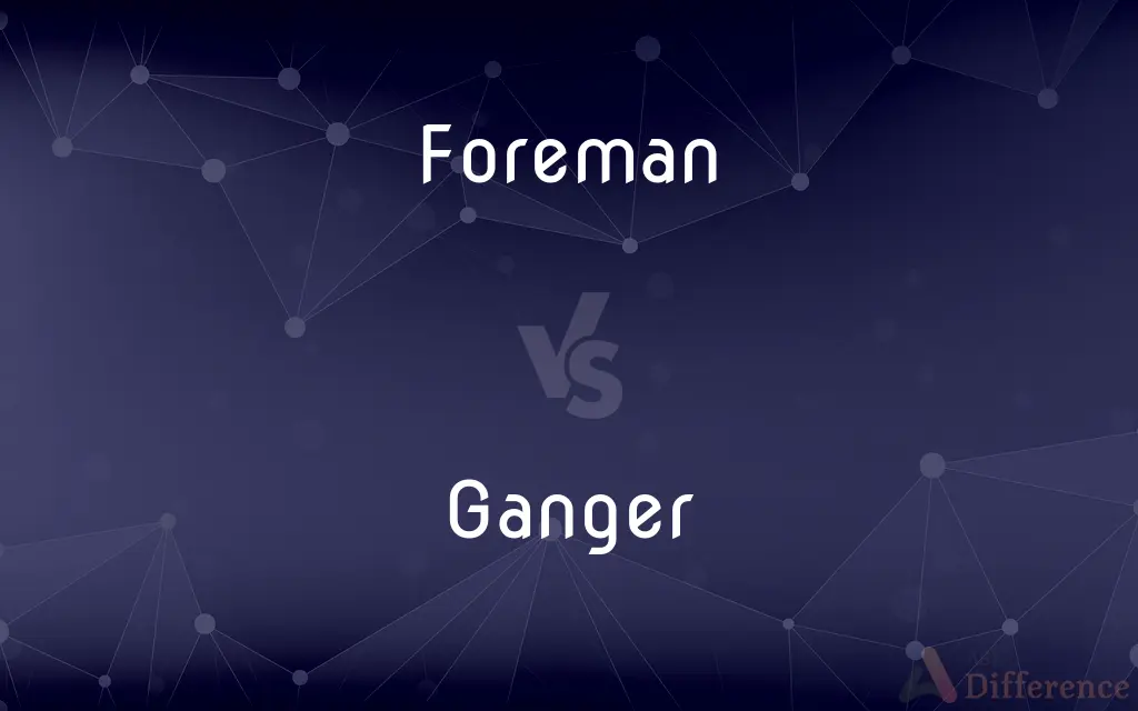 Foreman vs. Ganger — What's the Difference?