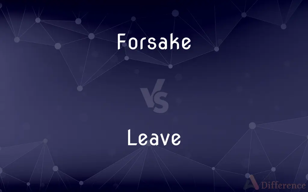 Forsake vs. Leave — What's the Difference?