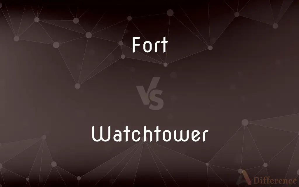 Fort vs. Watchtower — What's the Difference?