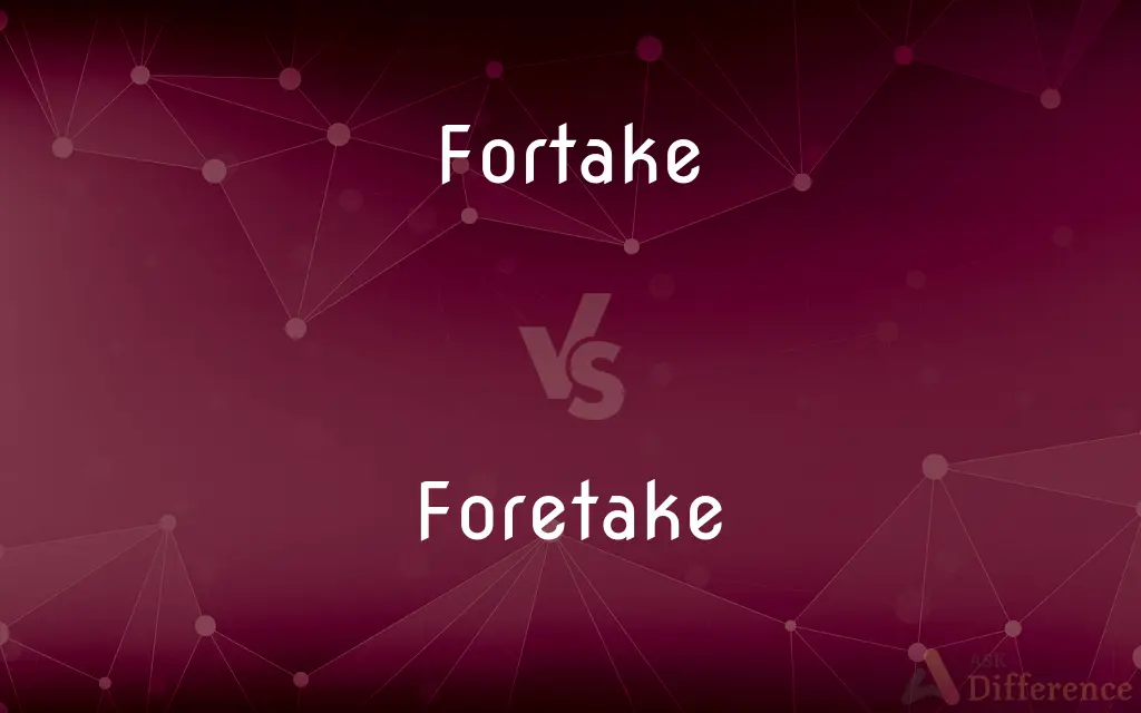 Fortake vs. Foretake — What's the Difference?