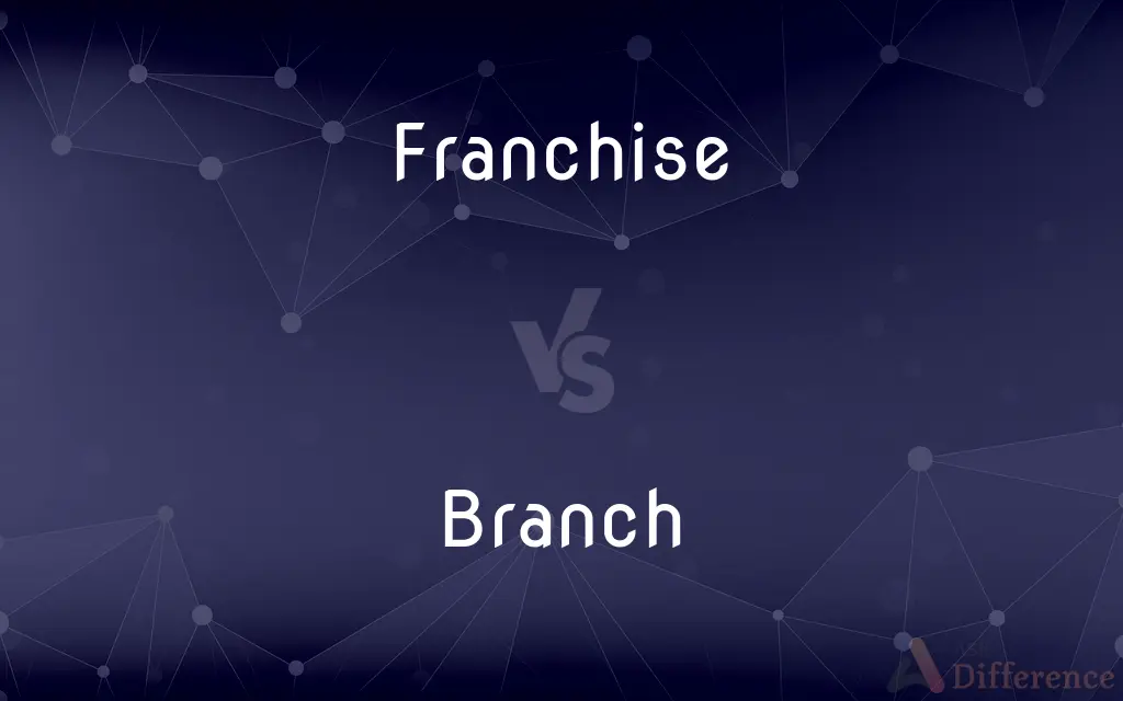Franchise vs. Branch — What's the Difference?