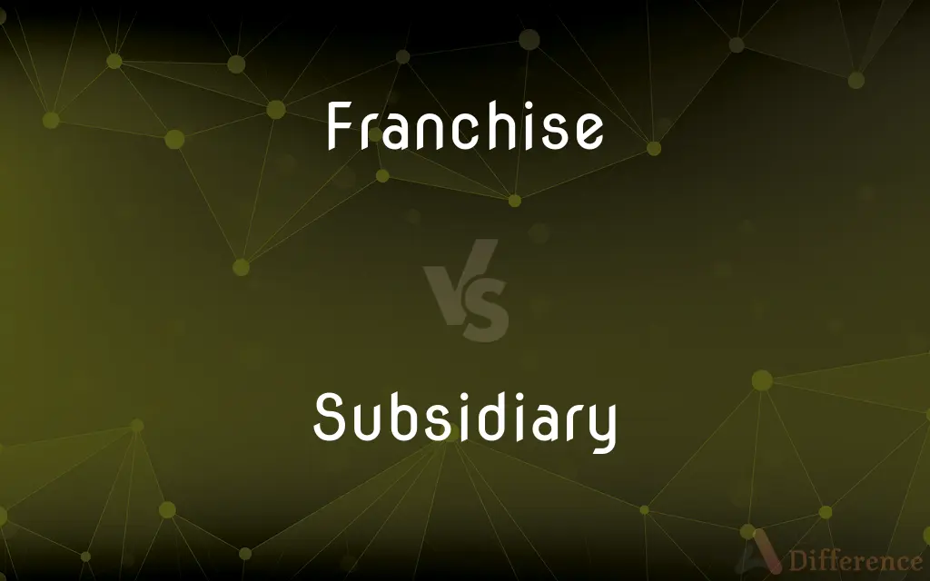 Franchise vs. Subsidiary — What's the Difference?