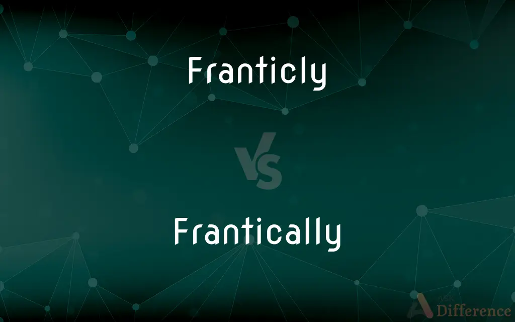 Franticly vs. Frantically — What's the Difference?