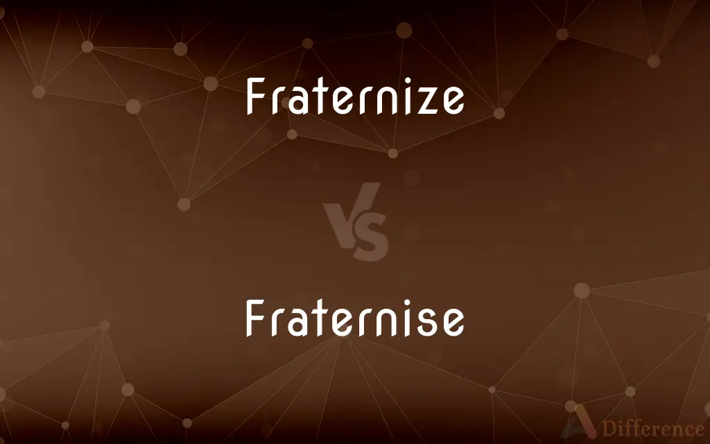 Fraternize vs. Fraternise — What's the Difference?