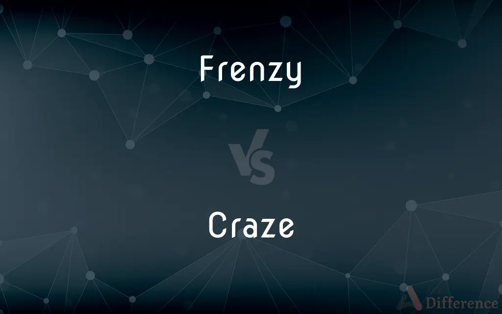 Frenzy vs. Craze — What's the Difference?