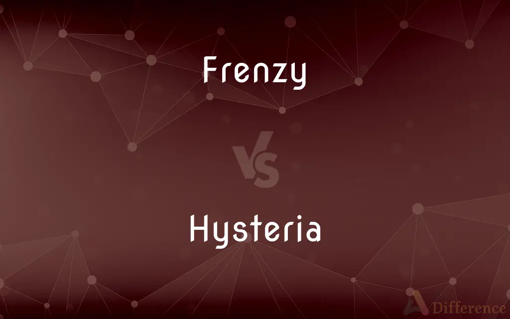 Frenzy vs. Hysteria — What's the Difference?