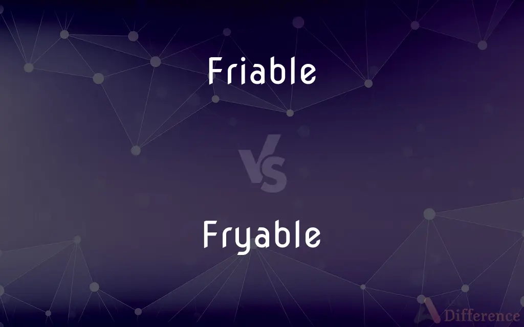 Friable vs. Fryable — What's the Difference?