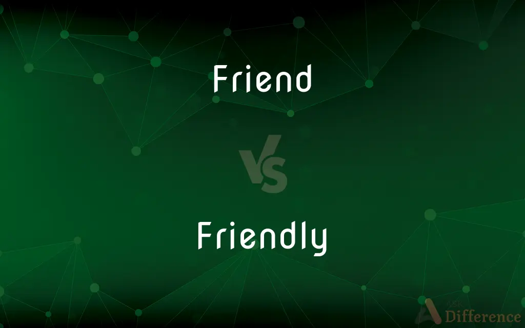 Friend vs. Friendly — What's the Difference?