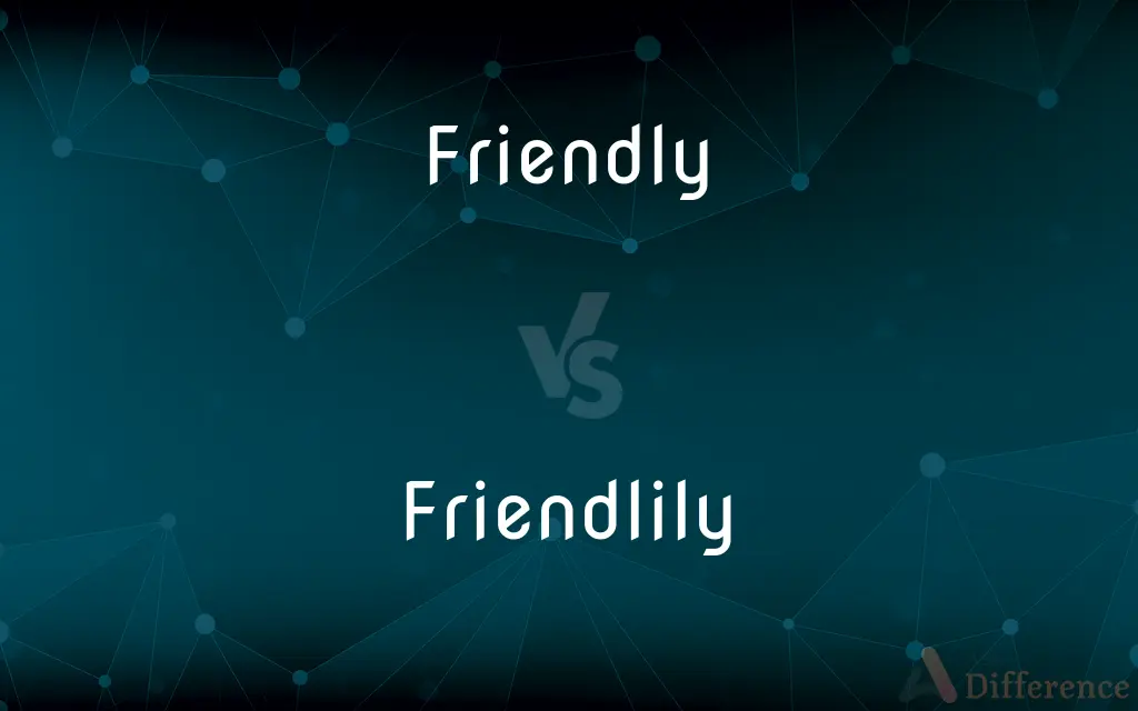 Friendly vs. Friendlily — What's the Difference?