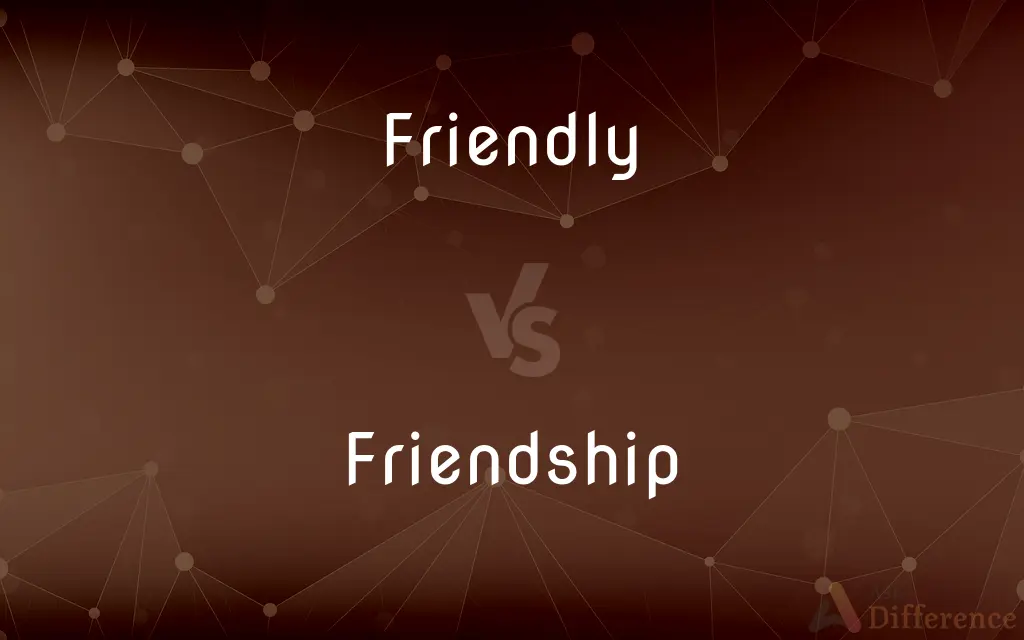 Friendly vs. Friendship — What's the Difference?