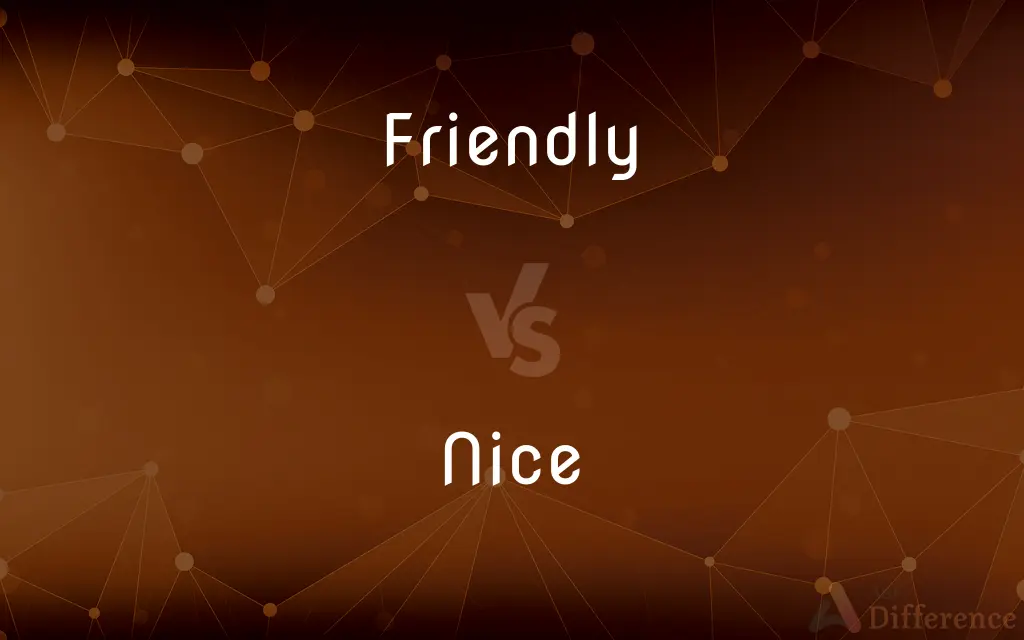 Friendly vs. Nice — What's the Difference?