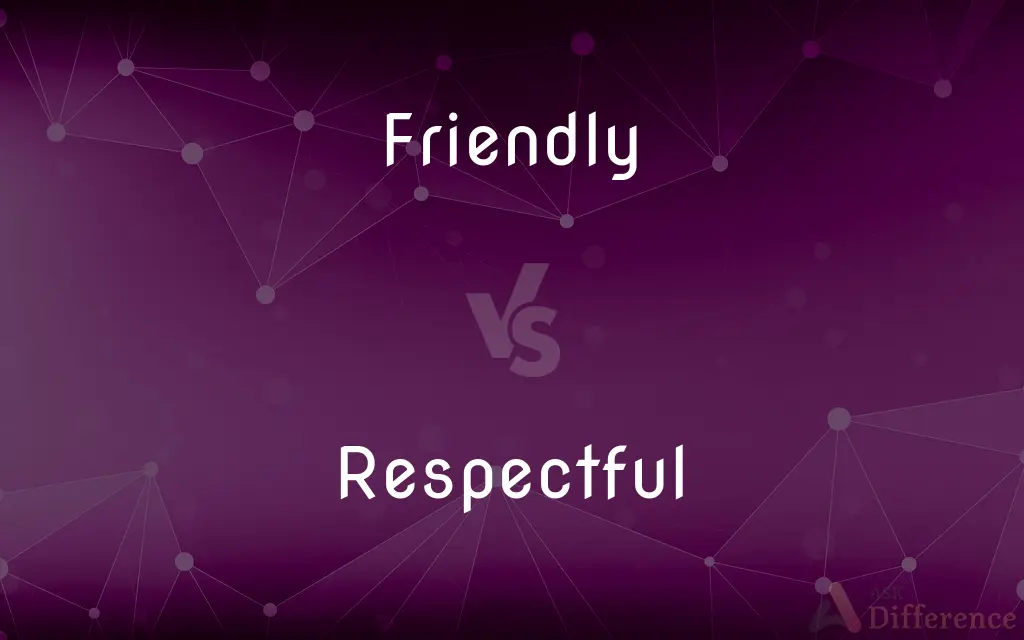 Friendly vs. Respectful — What's the Difference?