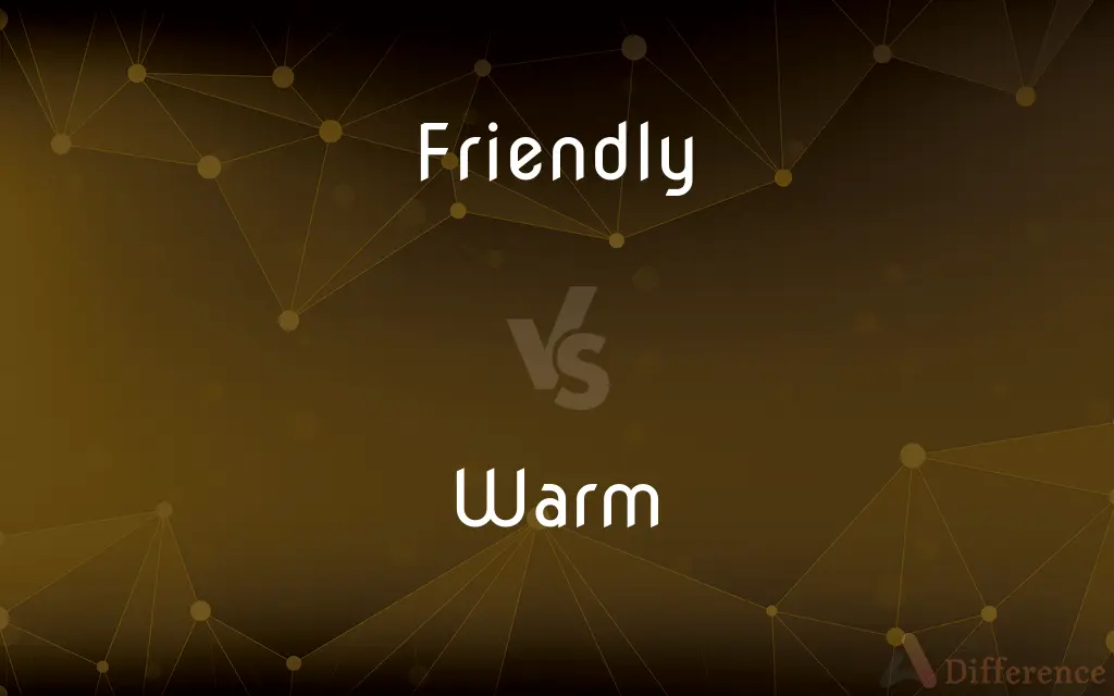 Friendly vs. Warm — What's the Difference?