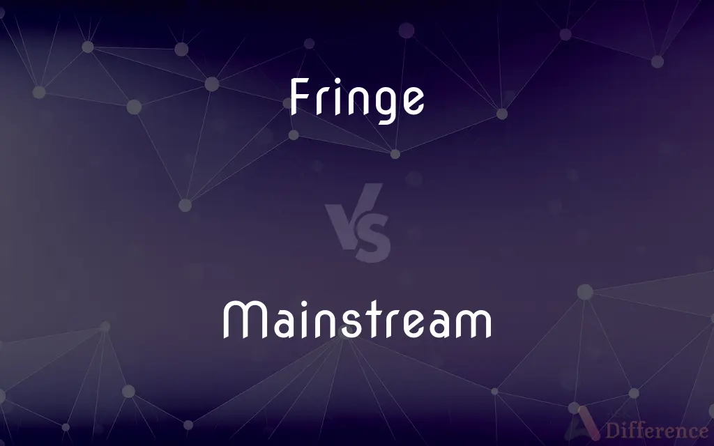 Fringe vs. Mainstream — What's the Difference?