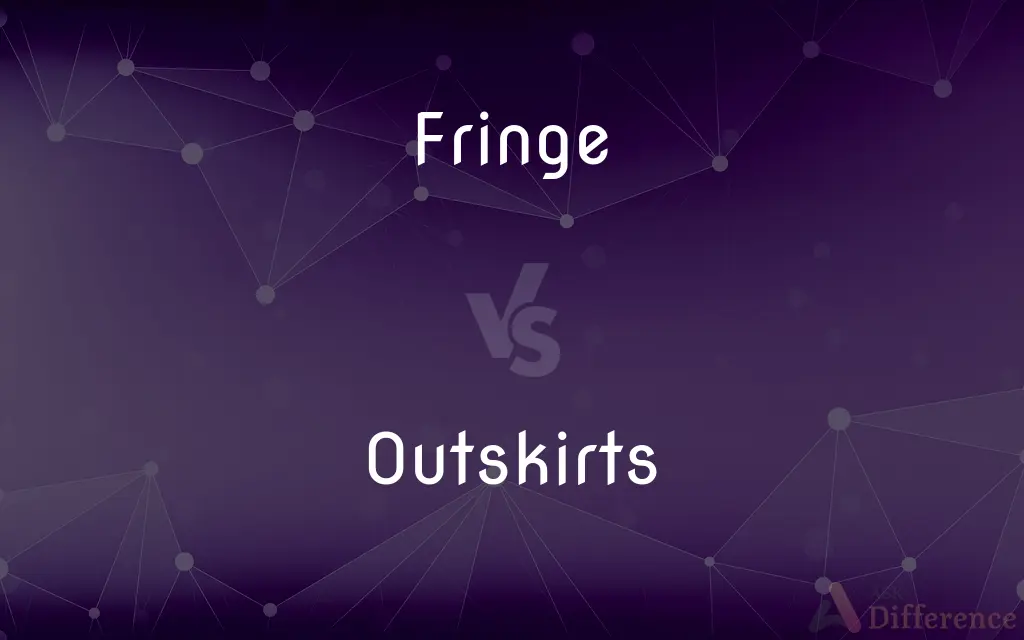 Fringe vs. Outskirts — What's the Difference?