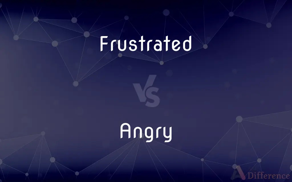 Frustrated vs. Angry — What's the Difference?