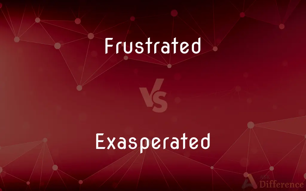 Frustrated vs. Exasperated — What's the Difference?
