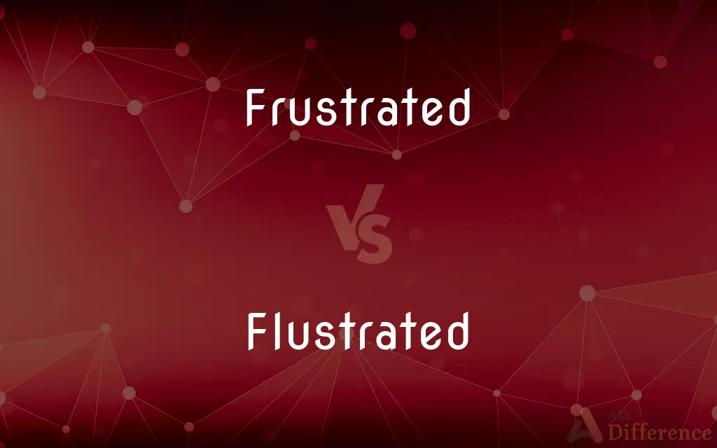 Frustrated vs. Flustrated — What's the Difference?
