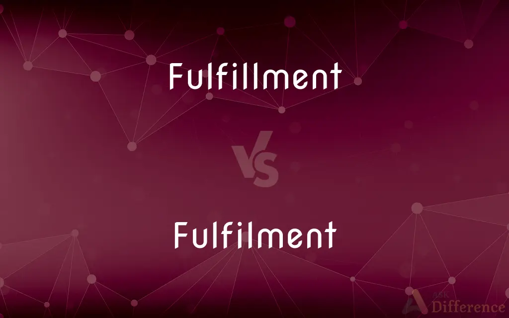 Fulfillment vs. Fulfilment — What's the Difference?