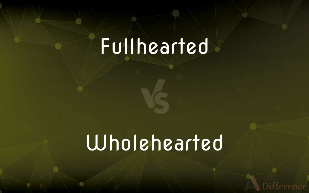 Fullhearted vs. Wholehearted — What's the Difference?