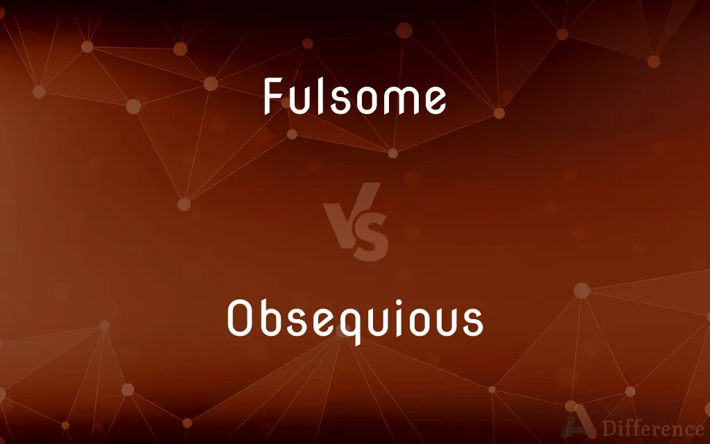 Fulsome vs. Obsequious — What's the Difference?