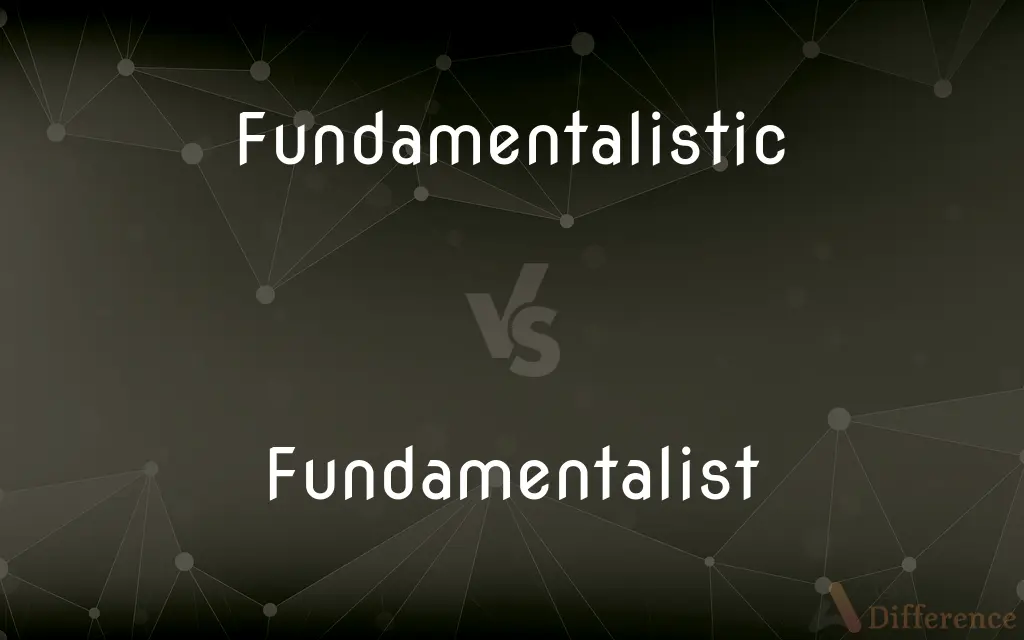 Fundamentalistic vs. Fundamentalist — What's the Difference?