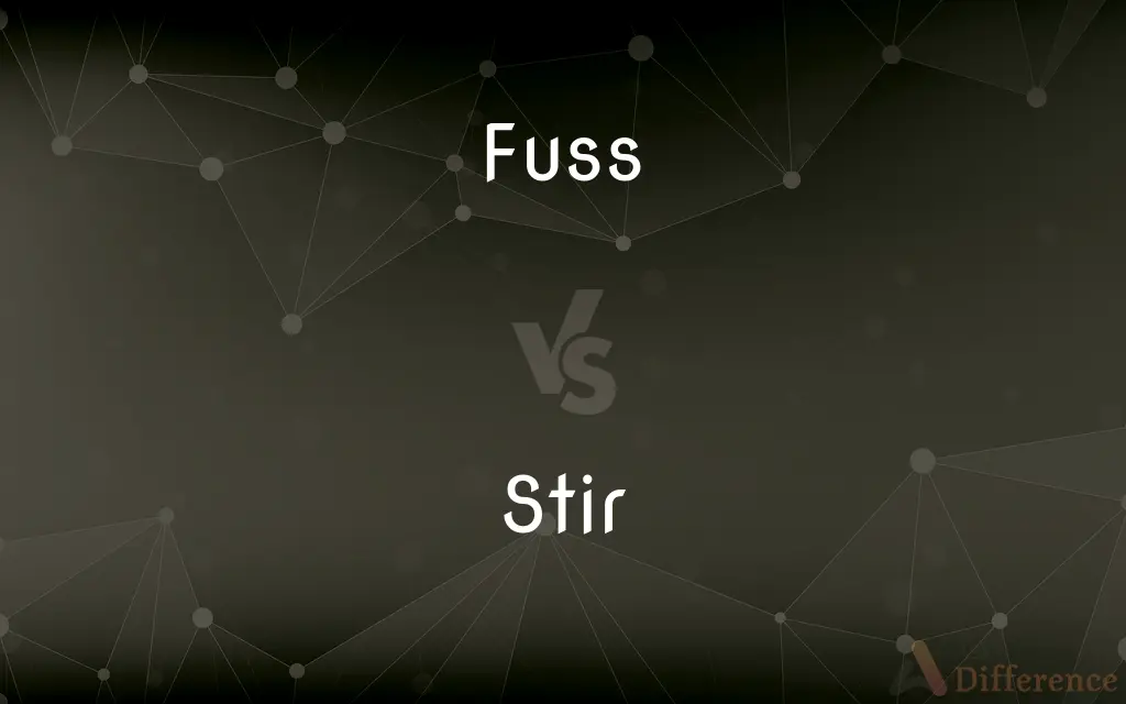 Fuss vs. Stir — What's the Difference?