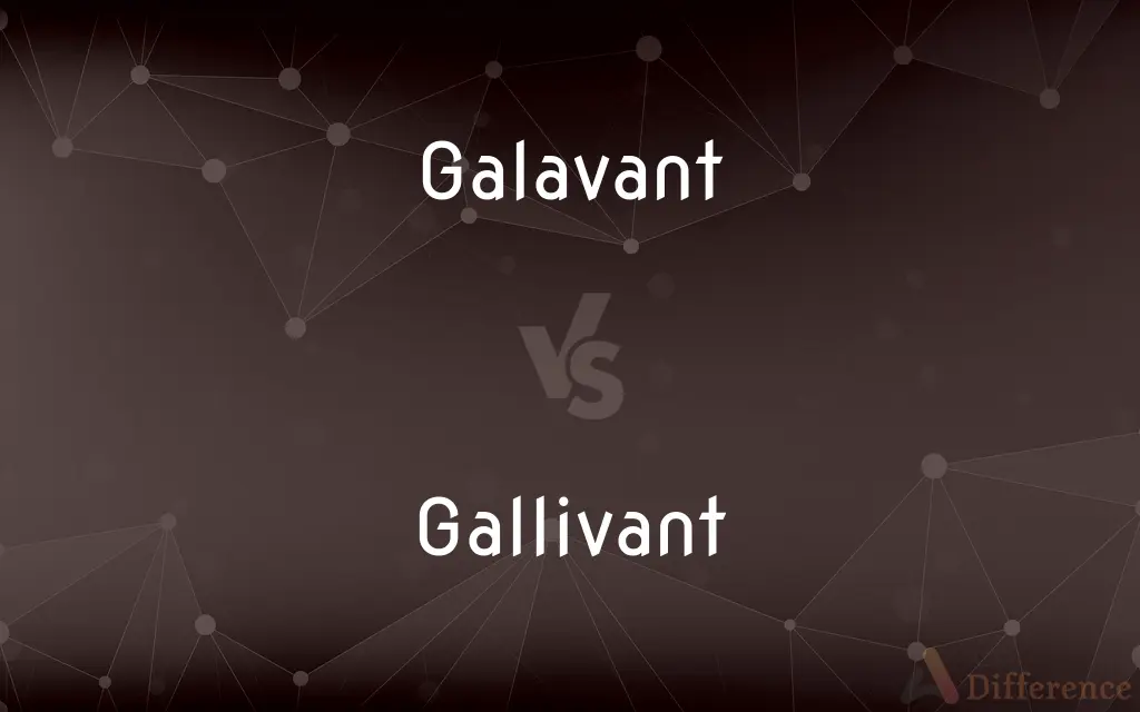 Galavant vs. Gallivant — What's the Difference?