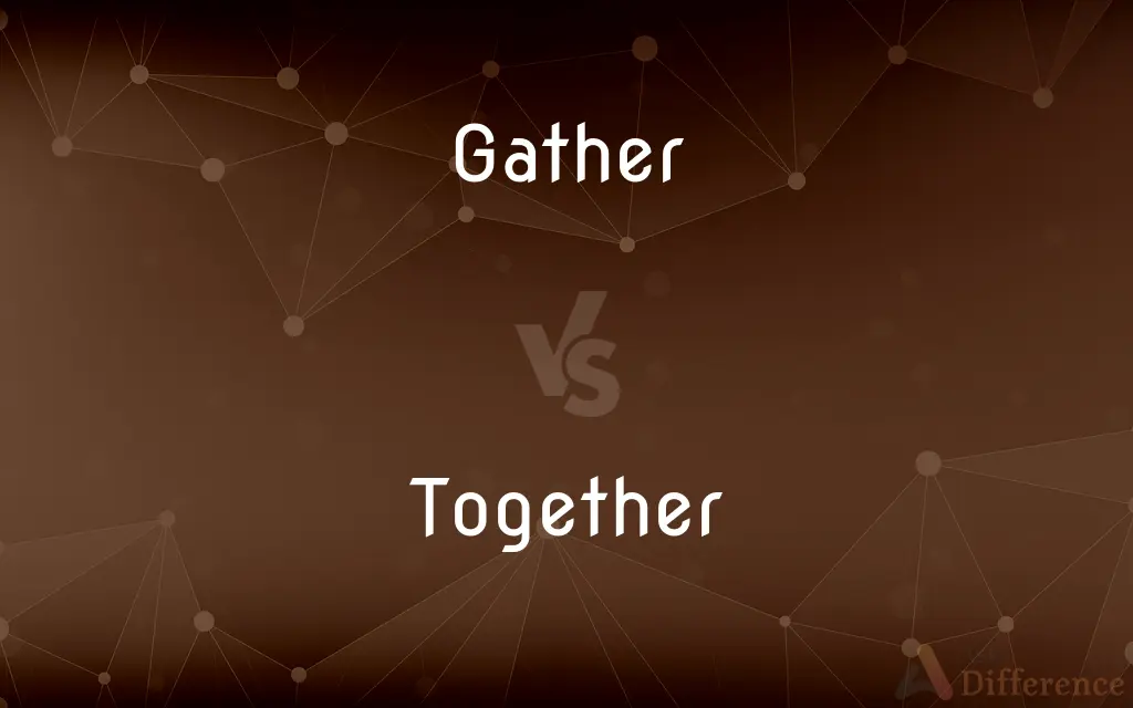 Gather vs. Together — What's the Difference?