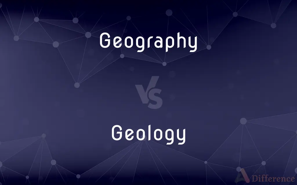 Geography vs. Geology — What's the Difference?