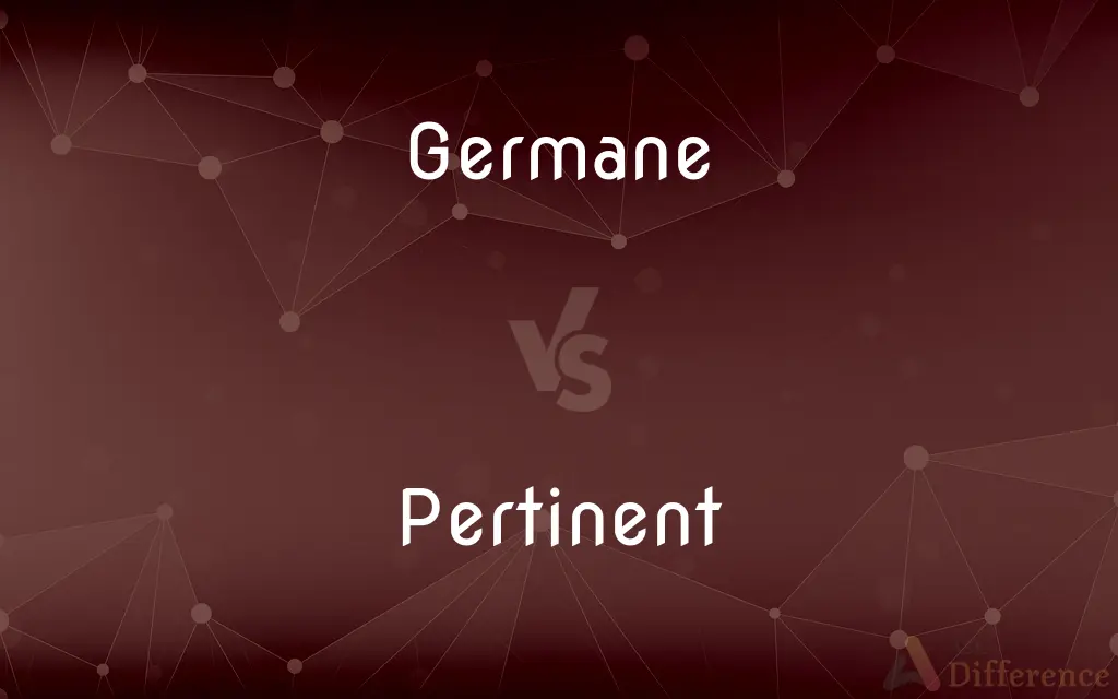 Germane vs. Pertinent — What's the Difference?