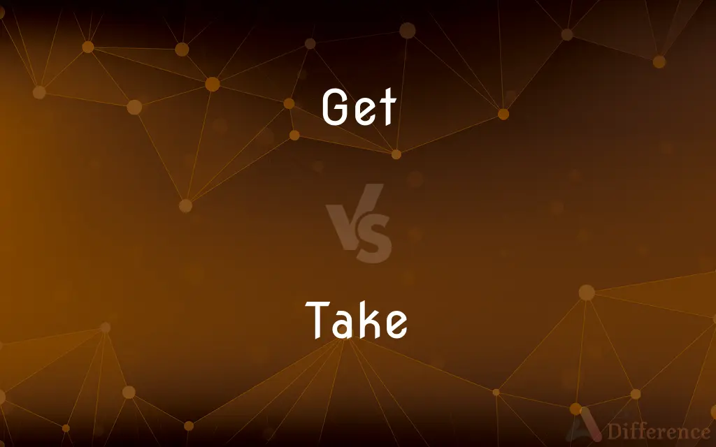 Get vs. Take — What's the Difference?