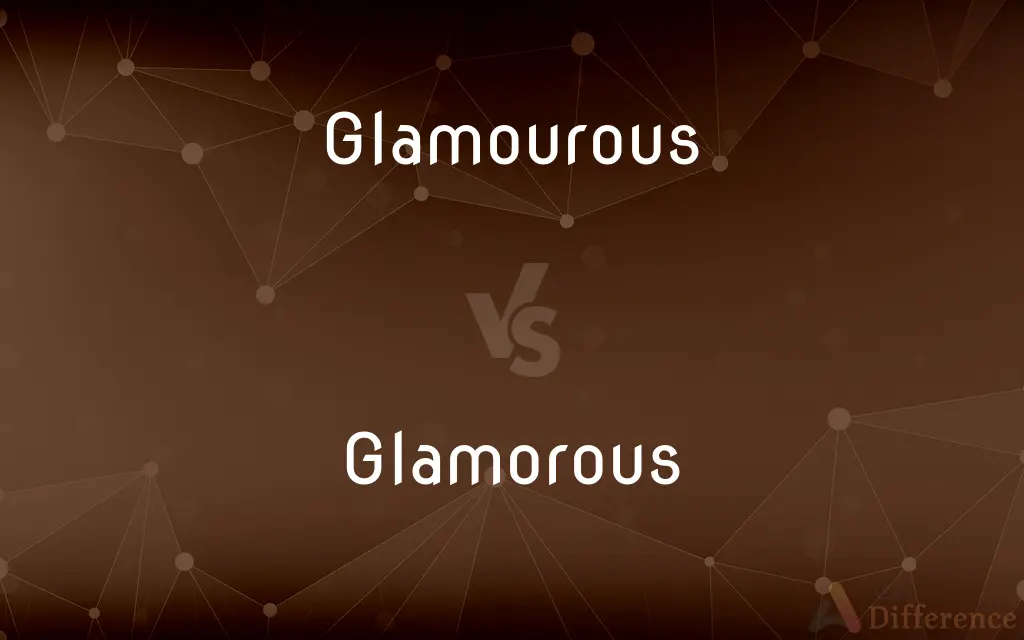 Glamourous vs. Glamorous — What's the Difference?