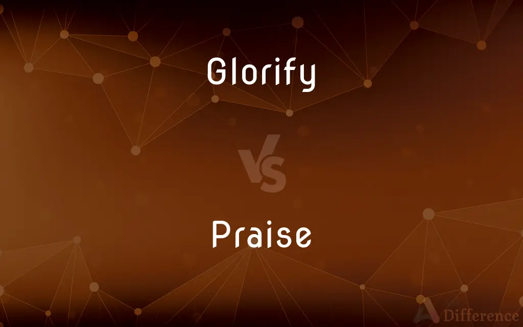 Glorify vs. Praise — What's the Difference?