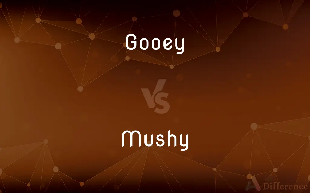 Gooey vs. Mushy — What's the Difference?