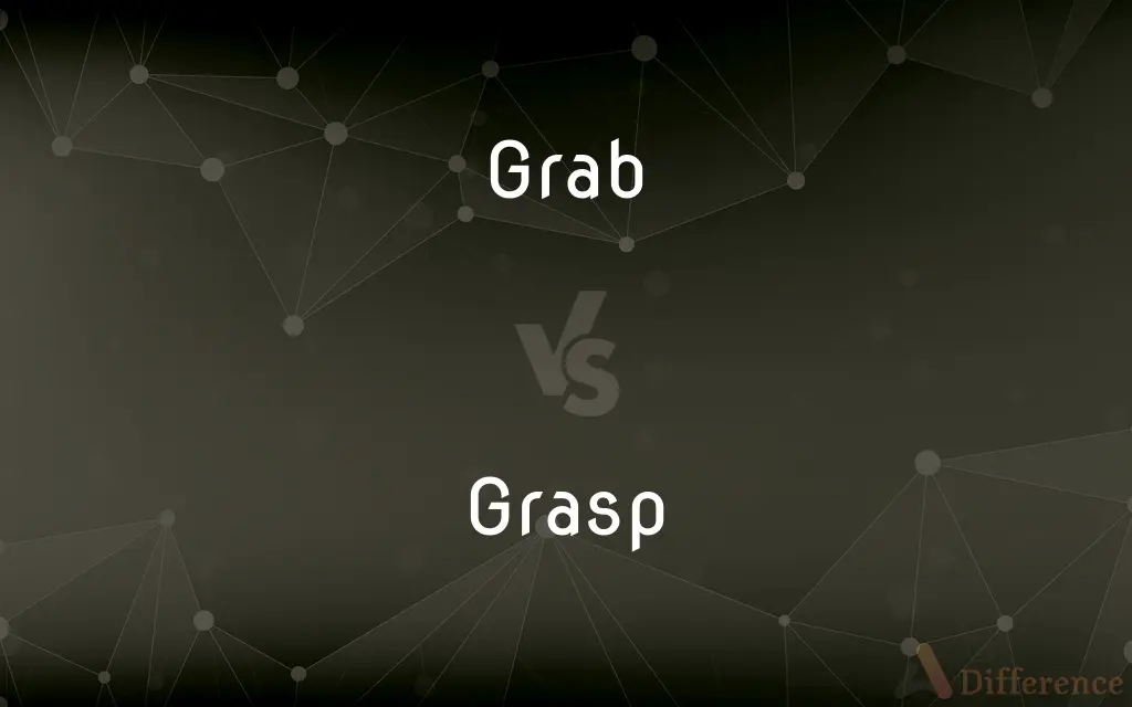 Grab vs. Grasp — What's the Difference?