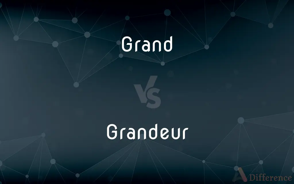 Grand vs. Grandeur — What's the Difference?