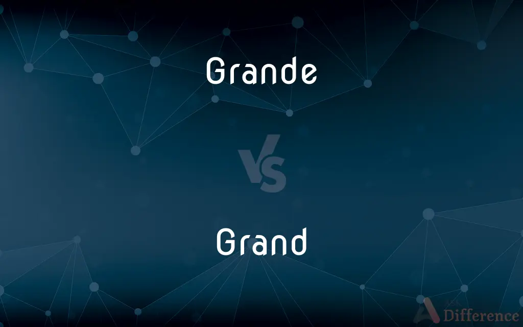 Grande vs. Grand — What's the Difference?