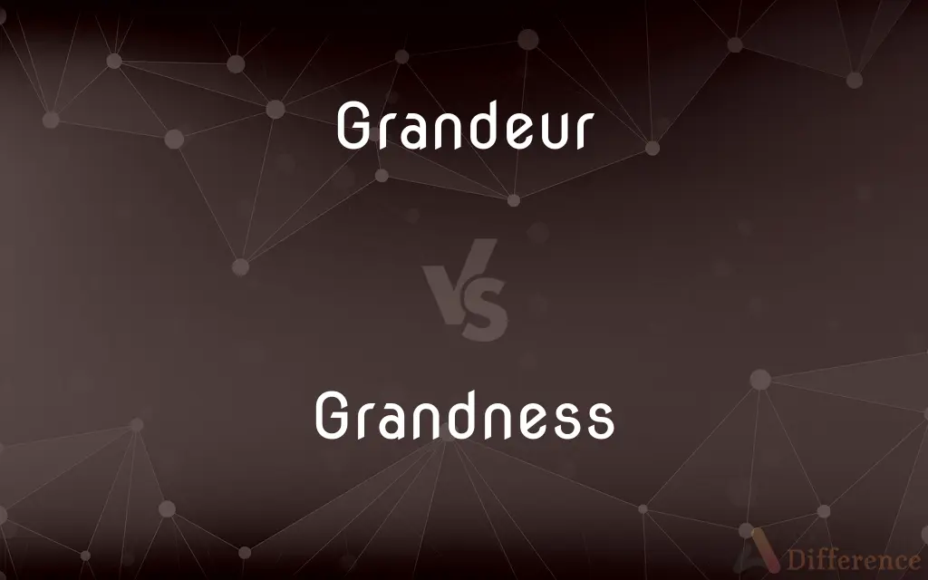 Grandeur vs. Grandness — What's the Difference?