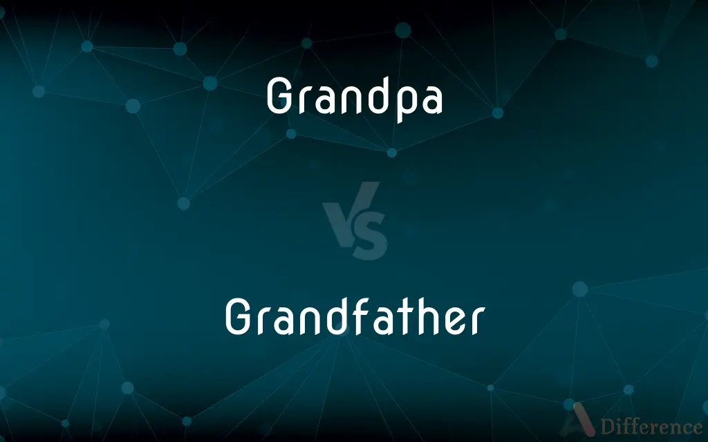 Grandpa vs. Grandfather — What's the Difference?