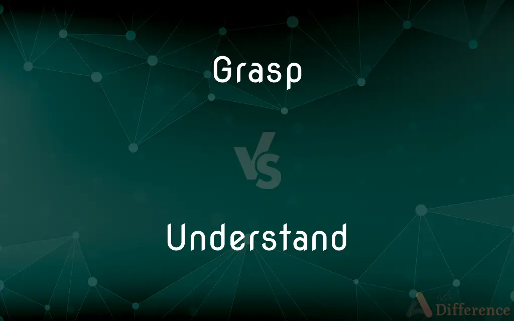 Grasp vs. Understand — What's the Difference?