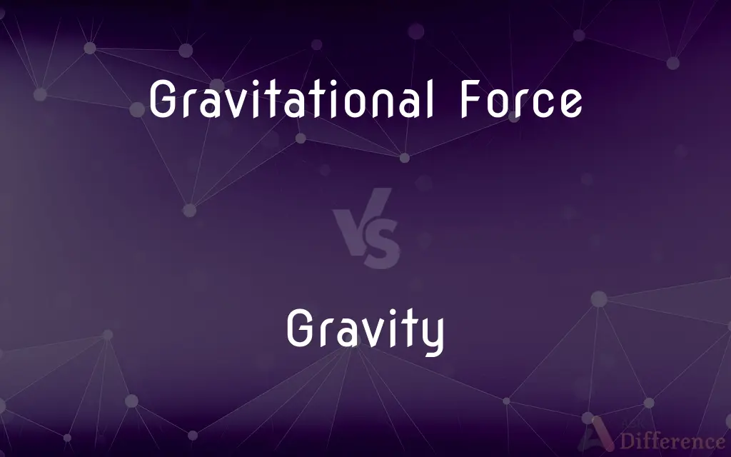 Gravitational Force vs. Gravity — What's the Difference?