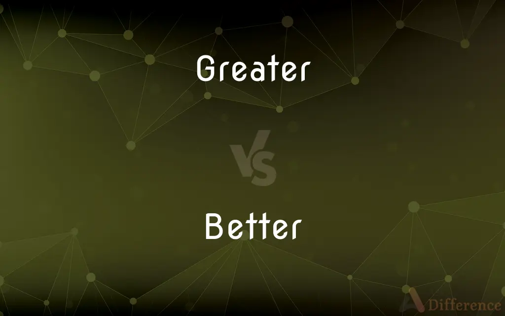 Greater vs. Better — What's the Difference?